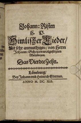 4: Johann: Risten H.P. Himlischer Lieder/ Mit sehr anmuthigen/ von Herrn Johann: Schopen wolgesetzten Melodeyen. Das ... Zehn. 4