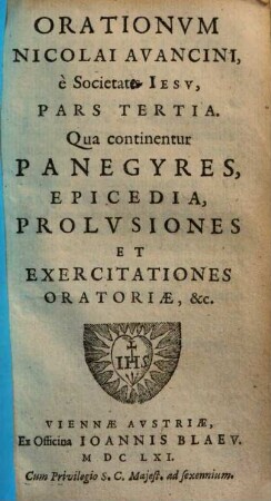 Orationes Nicolai Avancini, è Soc. Iesv : In tres Partes divisae, 3. Qua continentur Panegyres, Epicedia, Prolusiones Et Exercitationes Oratoriae, &c.