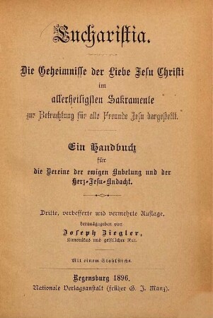 Eucharistia : Die Geheimnisse der Liebe Jesu Christi im allerheiligsten Sakramente zur Betrachtung für alle Freunde Jesu dargestellt. Ein Handbuch für die Vereine der ewigen Anbetung und der Herz-Jesu-Andacht, 3