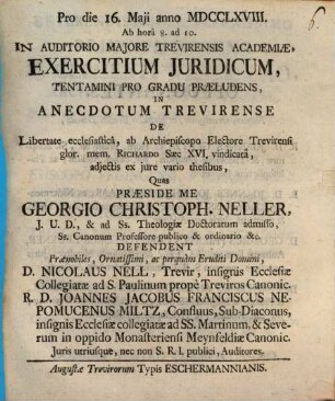 Exercitium iuridicum tentamini pro gradu praeludens, in Anecdotum Trevirense de libertate ecclesiastica, ab Archiepiscopo Electore Trevirensi gl. memoriae Richardo saec. XVI. vindicata