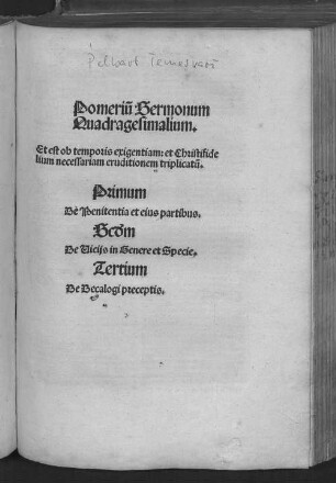 Pomerium sermonum quadragesimalium : et est ob temporis exigentiam: et christifidelium necessariam eruditionem triplicatum; 1. De penitentia et eius partibus; 2. De viciis in genere et specie; 3. De decalogi praeceptis