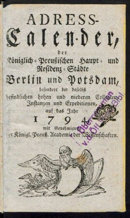 1794: Adreß-Kalender der Königlich Preußischen Haupt- und Residenz-Städte Berlin und Potsdam, besonders der daselbst befindlichen hohen und niederen Collegien, Instanzien und Expeditionen