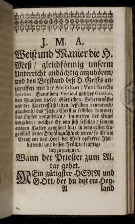 J. M. A. Weiß und Manier die H. Meß/ gleichförmig unserm Unterricht andächtig anzuhören/ und den Beystand deß H. Geists anzuruffen mit der Antiphon: Veni Sancte