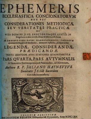 Ephemeris Ecclesiastica Concionatorvm Hoc Est Considerationes Methodicae, Sev Veritates Practicae : Ex Vita Domini Jesu, Sanctorumque Gestis In Singulos anni dies mira facilitate & solertia distributae ... ; Cum indicibus necessariis, 4. Pars Autumnalis