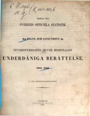 Öfverstyrelsens öfver Hospitalen underdåniga berättelse. B, Om hospitalsfonden. 1861/63 (1863)