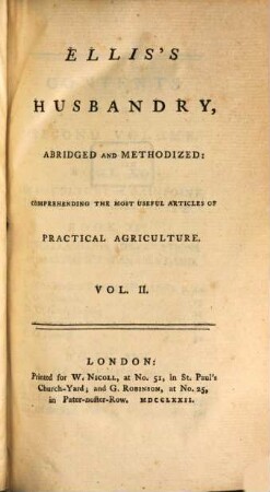 Ellis's Husbandry : Abridged And Methodized : Comprehending The Most Useful Articles Of Practical Agriculture : In Two Volumes. Vol. II.