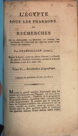 L' Égypte sous les Pharaons, ou recherches sur la géographie, la langue, les écritures et l'histoire de l'Égypte avant l'invasion de Cambyse; par Champollion (jeune) ... : Tome Ier. ; introduction géographique ; (extrait du Moniteur, No. 211, an 1811)