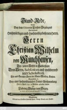 Stand-Rede, Welche Bey dem solennen Leichen-Begängnis Des weyland Hochwürdigen und Hochwohlgebohrnen Herrn, Herrn Christian Wilhelm von Münchhausen, Des hohen Stifts in Halberstadt Dom-Herrn ... Bey einer hochansehnlichen Trauer-Versammlung Den 12. April 1742. in Möckern gehalten wurde