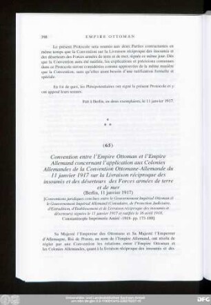 (65) Convention entre l'Empire Ottoman et l'Empire Allemand concernant l'application aux Colonies Allemandes de la Convention Ottomane-Allemande du 11 janvier 1917 sur la Livraison réciproque des insoumis et des déserteurs des Forces armées de terre et de mer (Berlin, 11 janvier 1917)
