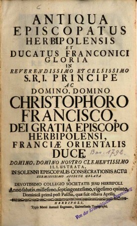 Antiqua episcopatus Herbipolensis et ducatus Franconici gloria in reverendissimo ... Christophoro Francisco, dei gratia episcopo Herbipolensi ... illustrata