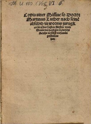 Copia ainer Missiue so Doctor Martinus Luther nach seine[m] abschid zu Worms zurugk an die Churfürsten, Fürsten, vnnd Stende des hayligen Römische[n] Reychs da selbst versamlet geschriben hat