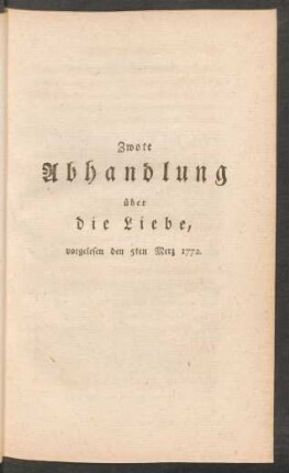 Zwote Abhandlung über die Liebe, vorgelesen den 5ten Merz 1772.