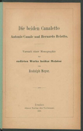 Die beiden Canaletto : Antonio Canale und Bernardo Belotto ; Versuch einer Monographie der radirten Werke beider Meister