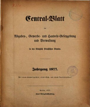 Central-Blatt der Abgaben-, Gewerbe- und Handels-Gesetzgebung und Verwaltung in den Königlich Preußischen Staaten. 1877