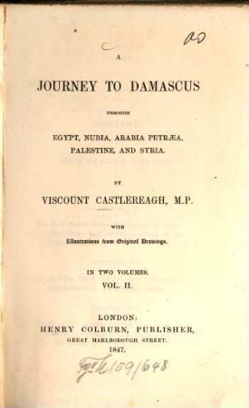 A journey to Damascus through Egypt, Nubia, Arabia Petraea, Palestine, and Syria : By Viscount Castlereagh [d. i. Frederick William Robert Stewart Londonderry]. With illustr. from orig. drawings. In 2 vol.. 2