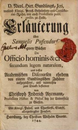 D. Nicol. Hier. Gundlings, Jcti, weiland Königl. Preuß. Geheimden- und Consistorial-Raths ... Erläuterung über Samuelis Pufendorfii zwey Bücher De Officio hominis & civis secundum legem naturalem