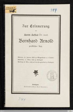 Zur Erinnerung an Herrn Hofrat Dr. med. Bernhard Arnold praktischer Arzt : geboren, 12. Januar 1828 zu Mergentheim a. d. Tauber, gestorben, 17. März 1905 zu Stuttgart, beerdigt, 20. März 1905 auf dem Pragfriedhof zu Stuttgart