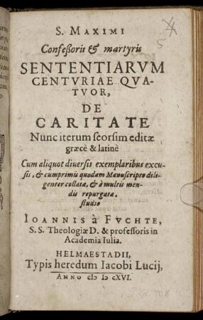 S. Maximi Confeßoris & martyris Sententiarum Centuriae Quatuor, De Caritate : Nunc iterum seorsim editae graece & latine ; Cum aliquot diversis exemplaribus excusis ...