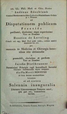 Andreas Röschlaub, gratiosi medicorum in alma Lud.-Maximi Ordinis p. t. Director ad disputationem publ. ... pro summis in medicina et chirurgia honoribus rite obtinendis a Jacobo Distlbrunner ... habendam ... invitat : [insunt theses argumenti medici]