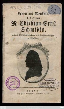 Leben und Denkmal des Herrn M. Christian Ernst Schmidts, weiland Stiftssuperintendents und Konsistorialrassessors zu Merseburg