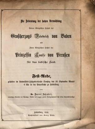Die Bedeutung der hohen Vermählung seiner königlichen Hoheit des Großherzogs Friedrich von Baden mit Ihrer königlichen Hoheit der Prinzessin Louise von Preußen für das badische Land : Fest-Rede, gehalten im Univ.-Festgottesdienste Samstag d. 20. Sept. abends 6 Uhr in d. Peterskirche zu Heidelberg