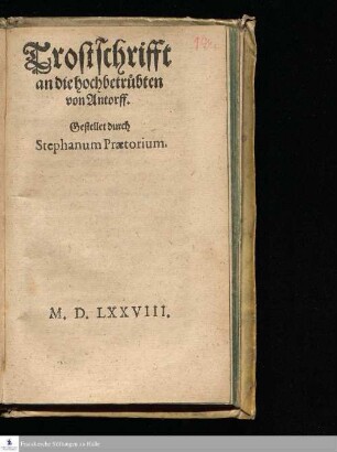 Trostschrifft || an die hochbetrübten || von Antorff.|| Gestellet durch || Stephanum Prætorium.||