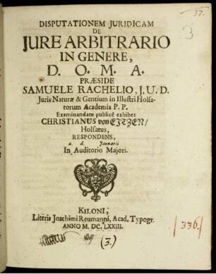 Disputationem Iuridicam De Iure Arbitrario In Genere ... Praeside Samuele Rachelio, I. U. D. ... Examinandam publice exhibet Christianus von Eitzen/ Holsatus, Respondens, a. d. [...] Ianuarii In Auditorio Maiori