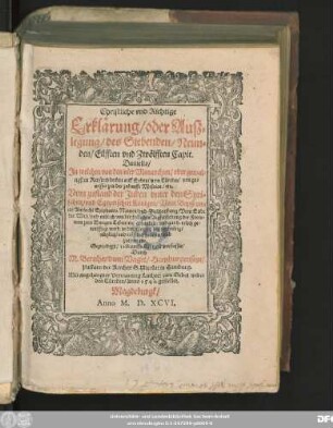 Christliche vnd Richtige || Erklärung/ oder Ausz=||legung/ des Siebenden/ Neun=||den/ Eilfften vnd Zwölfften Capit.|| Danielis/|| Jn welchen von den vier Monarchien/ ... auff Erden/ vomn Türcken/ von ge=||wisser zeit der zukunfft Messiae/|| etc.|| Vom zustand der Juden vnter den Syri=||schen/ vnd Egyptischen Königen/ Vom Bapst vn=||ter Antiochi ... Vom Ende || der Welt/ vnd endlich von der frölichen Aufferstehung der From=||men ... gehandelt/ vnd gar herrlich ge=||weissagt wird ... || Gepredigt/ vnd auffs kürtzest verfasset/|| Durch || M. Bernhardum Vaget/ Hamburgensem/|| Pastorn der Kirchen S. Nicolai in Hamburg.|| Mit angehengter Vermanung Lutheri zum Gebet wider || den Türcken/ Anno 1541. gestellet.||