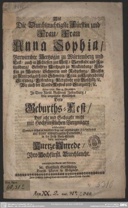 Als Die Durchlauchtigste Fürstin und Frau, Frau Anna Sophia, Verwittibte Hertzogin zu Würtemberg und Teck, ... Anno 1715. den 4. Decembr. In Dero Fürstl. Residentz Juliusburg, Bey vergnügter Gesundheit Dero Geburths-Fest, Das acht und Sechzigste mahl mit Hochfürstlichen Vergnügen celebrirten, Vermehrte solches ... durch nachfolgende Kurtze Anrede