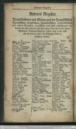 Anderes Register. Derer Nahmen und Wörter aus der Französischen, Spanischen, Englischen, Italiänischen, Holländischen und andern Sprachen, in welchen man auch nachschlagen kan, dafern ein und anderer Ort mit zwey, drey oder mehr unterschiedenen Nahmen benennet wird, und solche nicht alle im Lexicon oder im Anhange selbst zu befinden wären