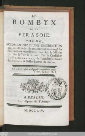 Le Bombyx Ou Le Ver A Soie : Poeme Accompagné D'Une Instruction qui en est tirée, & qui contient en abregé les observations nécessaires, tant sur le Mûrier que sur le Ver & la Soie