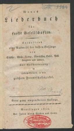 Neues Liederbuch für frohe Gesellschaften : Enthaltend eine Auswahl der besten Gesänge von Schiller, Göthe, Tiedge, Matthisson, Salis, Voß, Langbein und andern ; Zur Aufheiterung in jedem kleinen, so wie größern Freundschaftszirkel