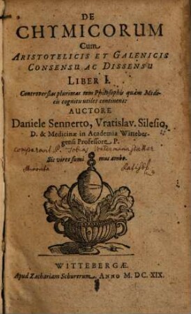 De chymicorum cum Aristotelicis et Galenicis consensu ac dissensu : liber 1; controversias plurimas tum philosophis quam medicis cognitu utiles continens