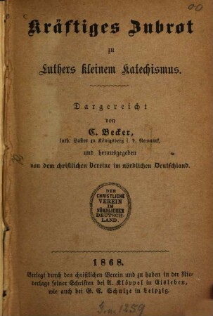 Kräftiges Zubrot zu Luthers kleinem Katechismus : Dargereicht von C. Becker und herausgegeben von dem christlichen Vereine im nördlichen Deutschland