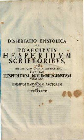 Dissertatio epistolica de praecipuis Hesperidum scriptoribus, iisque tam antiquis quam recentioribus : latinae Hesperidum Norimbergensium versioni ad eximium earundem auctorem praemissa ab interprete