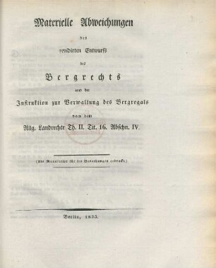 Materielle Abweichungen des revidirten Entwurfs des Bergrechts und der Instruktion zur Verwaltung des Bergregals von dem Allg. Landrecht Th. II. Tit. 16. Abschn IV