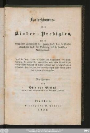 Katechismus- oder Kinder-Predigten, das ist erbauliche Auslegung der Hauptstücke des christlichen Glaubens nach der Ordnung des lutherischen Katechismus : Zuerst im Jahre 1540 auf Befehl des Churfürsten von Brandenburg, Joachim II., unmittelbar nach dessen Uebertritt zur evangelischen Religion in Berlin gedruckt und in seinen Ländern verbreitet, jetzt bei der dreihundertjährigen Feier dieses Festes von neuem herausgegeben
