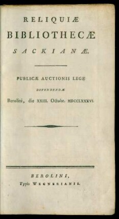 Reliquiæ Bibliothecæ Sackianæ : Publicæ Auctionis Lege Divendendæ Berolini, die XXIII. Octobr. MDCCLXXXVI.