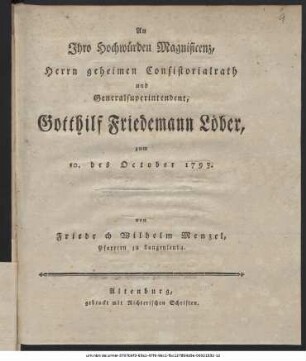 An Ihro Hochwürden Magnificenz, Herrn geheimen Consistorialrath und Generalsuperintendent, Gotthilf Friedemann Löber, zum 10. des October 1793.