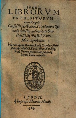 Index librorum prohibitorum : cum regulis, confectis per patres a Tridentina synodo delectos, authoritate Sanctiss. D.N. Pii IIII. Pont. Max. co[m]probatus ...
