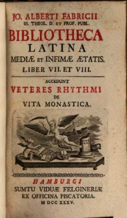 Jo. Alberti Fabricii SS. Theol. D. Et Prof. Publ. Bibliotheca Latina Mediæ Et Infimæ Ætatis. Liber VII. Et VIII.