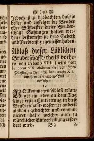 Ablaß dieser löblichen Bruderschafft/ theils vorhero von Urbano VIII. theils von Innocentio X. alsdann aber von Ihro Päbstlichen Heiligkeit Innocentio XII. durch neue Gnaden-Bull verliehen.