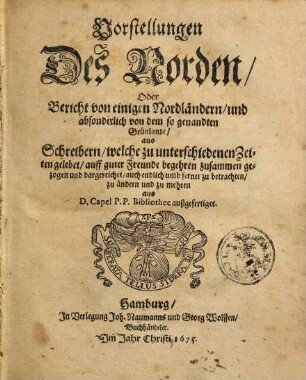 Vorstellungen des Norden oder Bericht von einigen Nordländern und absonderlich von dem so genandten Grünlande : aus Schreibern, welche zu unterschiedenen Zeiten gelebet ... aus D. Capel Bibliothec außgefertiget