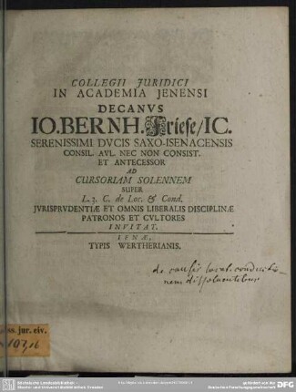 Collegii Iuridici In Academia Ienensi Decanus Jo. Bernh. Friese, IC. ... Ad Cursoriam Solennem Super L. 3. C. de Loc. & Cond. Iurisprudentiae Et Omnis Liberalis Disciplinae Patronos Et Cultores Invitat : [De causis locationis conductionem dissolventibus. Am Textende: P. P. II. Febr. MDCCXI.]]