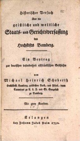 Historischer Versuch über die geistliche und weltliche Staats- und Gerichtsverfassung des Hochstifts Bamberg : Ein Beytrag zur deutschen insonderheit ostfränkischen Geschichte