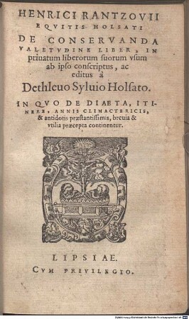Henrici Rantzovii Equitis Holsati De Conservanda Valetudine Liber : In privatum liberorum suorum usum ab ipso conscriptus, ... In Quo De Diaeta, Itinere, Annis Climactericis, & antidotis praestantissimis, brevia & utilia praecepta continentur