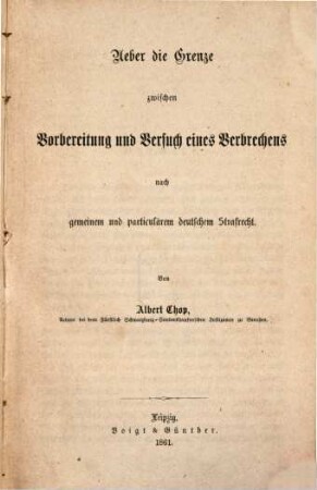 Ueber die Grenze zwischen Vorbereitung und Versuch eines Verbrechens : nach gemeinem und particulärem deutschem Strafrecht