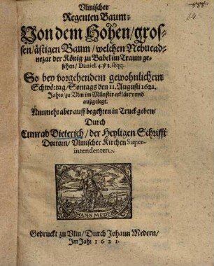 Vlmischer Regenten Baum: Von dem Hohen, grossen, ästigen Baum, welchen Nebucadnezar der König zu Babel im Traum gesehen ... : So bey vorgehendem gewohnlichem Schwörtag, Sontags den 11. Augusti 1621. Jahrs, zu Vlm im Münster erklärt vnnd außgelegt