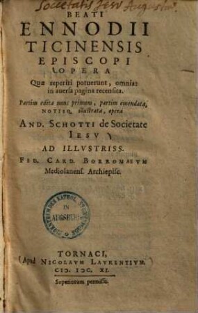 Beati Ennodii Ticinensis Episcopi Opera Quae reperiri potuerunt, omnia : Partim edita nunc primum, partim emendata, Notisque illustrata