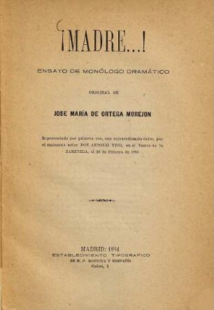 I Madre ...! : Ensayo de monólogo dramático. Original de José María Ortega Morejon
